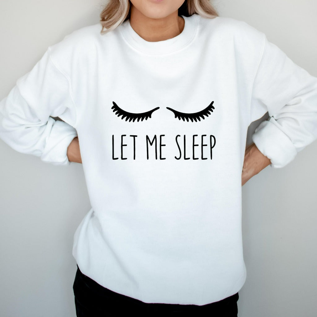 Let me sleep crewneck sweatshirt, funny sleep sweater for her, gift for mom, for wife, for girlfriend, for daughter