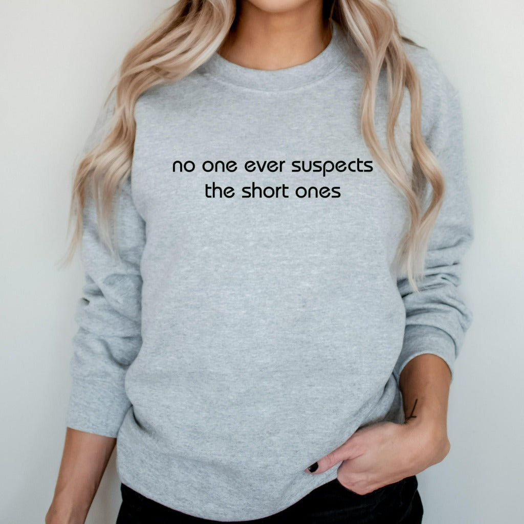 no one ever suspects the short ones crewneck sweatshirt, funny short person graphic tee, funny gift for short person
