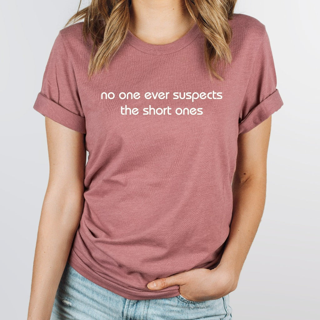 no one ever suspects the short ones shirt, funny short person graphic tee, funny gift for short person