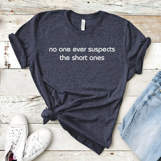 no one ever suspects the short ones shirt, funny short person graphic tee, funny gift for short person